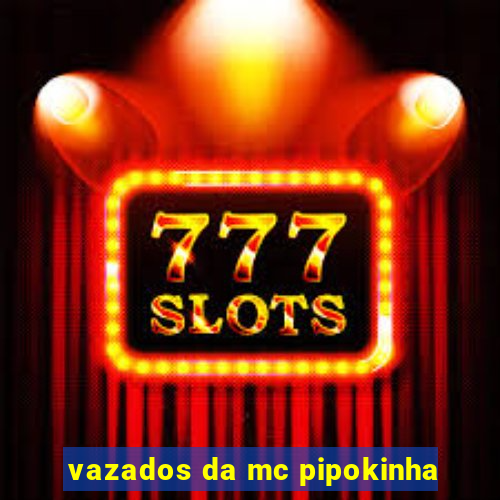 vazados da mc pipokinha